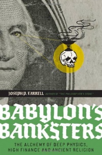 Babylon's Banksters: The Alchemy of Deep Physics, High Finance and Ancient Religion Babylon's Banksters: The Alchemy of Deep Physics, High Finance and Ancient Religion