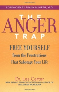 The Anger Trap: Free Yourself from the Frustrations that Sabotage Your Life The Anger Trap: Free Yourself from the Frustrations that Sabotage Your Life