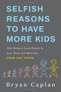 Selfish Reasons to Have More Kids: Why Being a Great Parent is Less Work and More Fun Than You Think Selfish Reasons to Have More Kids: Why Being a Great Parent is Less Work and More Fun Than You Think