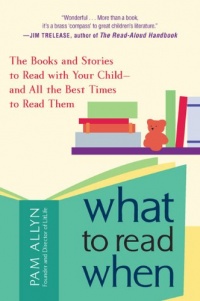 What to Read When: The Books and Stories to Read with Your Child--and All the Best Times to Read Them What to Read When: The Books and Stories to Read with Your Child--and All the Best Times to Read Them