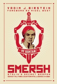 Smersh: Stalin's Secret Weapon, Soviet Military Counterintelligence in WWII Smersh: Stalin's Secret Weapon, Soviet Military Counterintelligence in WWII