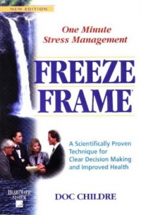 Freeze-Frame: One Minute Stress Management: A Scientifically Proven Technique for Clear Decision Making and Improved Health (Heartmath System) Freeze-Frame: One Minute Stress Management: A Scientifically Proven Technique for Clear Decision Making and Improved Health (Heartmath System)