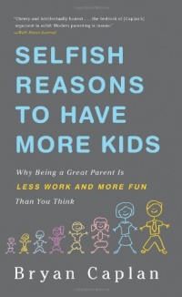 Selfish Reasons to Have More Kids: Why Being a Great Parent is Less Work and More Fun Than You Think Selfish Reasons to Have More Kids: Why Being a Great Parent is Less Work and More Fun Than You Think