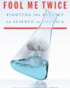 Fool Me Twice: Fighting the Assault on Science in America