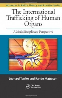 The International Trafficking of Human Organs: A Multidisciplinary Perspective (Advances in Police Theory and Practice) The International Trafficking of Human Organs: A Multidisciplinary Perspective (Advances in Police Theory and Practice)