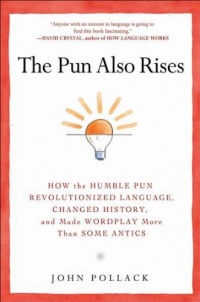 The Pun Also Rises: How the Humble Pun Revolutionized Language, Changed History, and Made Wordplay More Than Some Antics The Pun Also Rises: How the Humble Pun Revolutionized Language, Changed History, and Made Wordplay More Than Some Antics