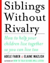 Siblings Without Rivalry: How to Help Your Children Live Together So You Can Live Too