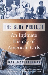 The Body Project: An Intimate History of American Girls The Body Project: An Intimate History of American Girls