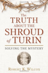 The Truth About the Shroud of Turin: Solving the Mystery