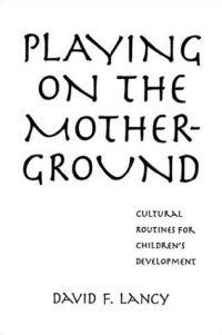 Playing On The Mother Ground: Cultural Routines For Children's Development (Culture and Human Development) Playing On The Mother Ground: Cultural Routines For Children's Development (Culture and Human Development)