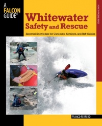 Whitewater Safety and Rescue: Essential Knowledge for Canoeists, Kayakers, and Raft Guides (Paddling Series) Whitewater Safety and Rescue: Essential Knowledge for Canoeists, Kayakers, and Raft Guides (Paddling Series)