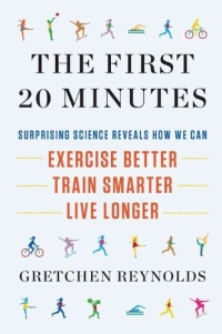 The First 20 Minutes: Surprising Science Reveals How We Can: Exercise Better, Train Smarter, Live Longer The First 20 Minutes: Surprising Science Reveals How We Can: Exercise Better, Train Smarter, Live Longer