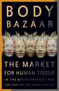 Body Bazaar: The Market for Human Tissue in the Biotechnology Age Body Bazaar: The Market for Human Tissue in the Biotechnology Age