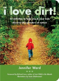 I Love Dirt!: 52 Activities to Help You and Your Kids Discover the Wonders of Nature I Love Dirt!: 52 Activities to Help You and Your Kids Discover the Wonders of Nature