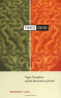 Twice Dead: Organ Transplants and the Reinvention of Death (California Series in Public Anthropology, Vol. 1)