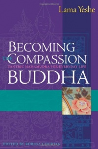 Becoming the Compassion Buddha: Tantric Mahamudra for Everyday Life Becoming the Compassion Buddha: Tantric Mahamudra for Everyday Life