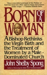 Born of a Woman: A Bishop Rethinks the Virgin Birth and the Treatment of Women by a Male-Dominated Church Born of a Woman: A Bishop Rethinks the Virgin Birth and the Treatment of Women by a Male-Dominated Church