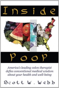 Inside Poop: America's leading colon therapist defies conventional medical wisdom about your health and well-being Inside Poop: America's leading colon therapist defies conventional medical wisdom about your health and well-being