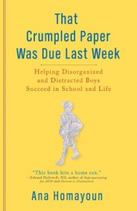 That Crumpled Paper Was Due Last Week: Helping Disorganized and Distracted Boys Succeed in School and Life That Crumpled Paper Was Due Last Week: Helping Disorganized and Distracted Boys Succeed in School and Life