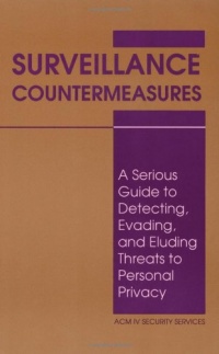 Surveillance Countermeasures: A Serious Guide To Detecting, Evading, And Eluding Threats To Personal Privacy Surveillance Countermeasures: A Serious Guide To Detecting, Evading, And Eluding Threats To Personal Privacy
