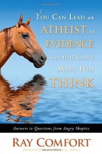 You Can Lead an Atheist to Evidence, But You Can't Make Him Think: Answers to Questions from Angry Skeptics You Can Lead an Atheist to Evidence, But You Can't Make Him Think: Answers to Questions from Angry Skeptics