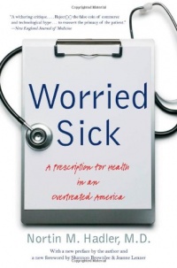 Worried Sick: A Prescription for Health in an Overtreated America (H. Eugene and Lillian Youngs Lehman SERIES) Worried Sick: A Prescription for Health in an Overtreated America (H. Eugene and Lillian Youngs Lehman SERIES)