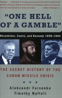 One Hell of a Gamble: Khrushchev, Castro, and Kennedy, 1958-1964: The Secret History of the Cuban Missile Crisis One Hell of a Gamble: Khrushchev, Castro, and Kennedy, 1958-1964: The Secret History of the Cuban Missile Crisis