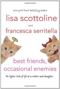 Best Friends, Occasional Enemies: The Lighter Side of Life as a Mother and Daughter Best Friends, Occasional Enemies: The Lighter Side of Life as a Mother and Daughter