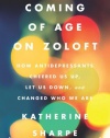 Coming of Age on Zoloft: How Antidepressants Cheered Us Up, Let Us Down, and Changed Who We Are