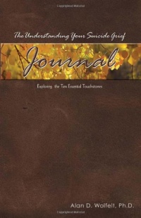 The Understanding Your Suicide Grief Journal: Exploring the Ten Essential Touchstones (Understanding Your Grief) The Understanding Your Suicide Grief Journal: Exploring the Ten Essential Touchstones (Understanding Your Grief)