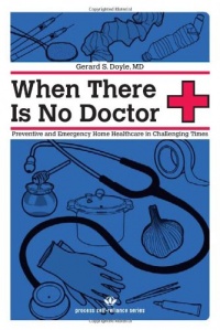 When There Is No Doctor: Preventive and Emergency Healthcare in Challenging Times (Process Self-reliance Series) When There Is No Doctor: Preventive and Emergency Healthcare in Challenging Times (Process Self-reliance Series)