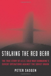 Stalking the Red Bear: The True Story of a U.S. Cold War Submarine's Covert Operations Against the Soviet Union