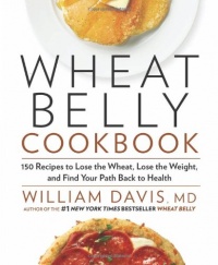 Wheat Belly Cookbook: 150 Recipes to Help You Lose the Wheat, Lose the Weight, and Find Your Path Back to Health Wheat Belly Cookbook: 150 Recipes to Help You Lose the Wheat, Lose the Weight, and Find Your Path Back to Health