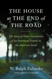 The House at the End of the Road: The Story of Three Generations of an Interracial Family in the American South The House at the End of the Road: The Story of Three Generations of an Interracial Family in the American South