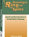 Running A Ring Of Spies: Spycraft And Black Operations In The Real World Of Espionage