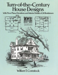 Turn-of-the-Century House Designs: With Floor Plans, Elevations and Interior Details of 24 Residences (Dover Architecture) Turn-of-the-Century House Designs: With Floor Plans, Elevations and Interior Details of 24 Residences (Dover Architecture)