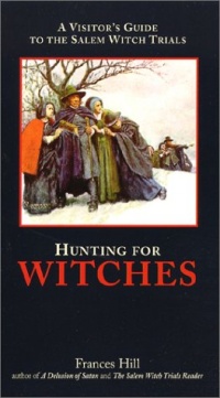 Hunting for Witches: A Visitor's Guide to the Salem Witch Trials Hunting for Witches: A Visitor's Guide to the Salem Witch Trials