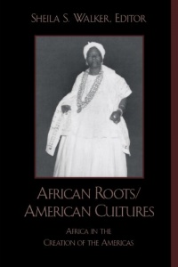 African Roots/American Cultures: Africa in the Creation of the Americas African Roots/American Cultures: Africa in the Creation of the Americas