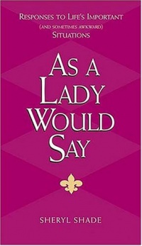 As a Lady Would Say: Responses to Life's Important (and Sometimes Awkward) Situations (Gentlemanners Book) As a Lady Would Say: Responses to Life's Important (and Sometimes Awkward) Situations (Gentlemanners Book)