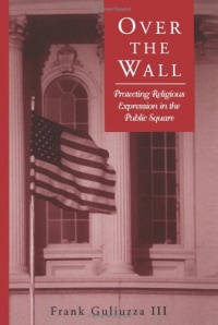 Over the Wall: Protecting Religious Expression in the Public Square (Suny Series, Religion and American Public Life) Over the Wall: Protecting Religious Expression in the Public Square (Suny Series, Religion and American Public Life)