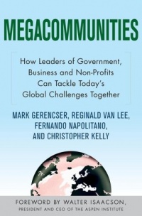 Megacommunities: How Leaders of Government, Business and Non-Profits Can Tackle Today's Global Challenges Together Megacommunities: How Leaders of Government, Business and Non-Profits Can Tackle Today's Global Challenges Together
