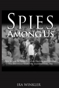 Spies Among Us: How to Stop the Spies, Terrorists, Hackers, and Criminals You Don't Even Know You Encounter Every Day Spies Among Us: How to Stop the Spies, Terrorists, Hackers, and Criminals You Don't Even Know You Encounter Every Day