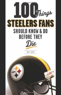100 Things Steelers Fans Should Know & Do Before They Die (100 Things...Fans Should Know) 100 Things Steelers Fans Should Know & Do Before They Die (100 Things...Fans Should Know)
