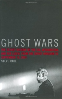 Ghost Wars: The Secret History of the CIA, Afghanistan, and bin Laden, from the Soviet Invasion to September 10, 2001 Ghost Wars: The Secret History of the CIA, Afghanistan, and bin Laden, from the Soviet Invasion to September 10, 2001