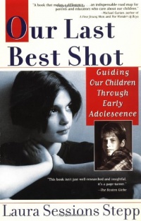 Our Last Best Shot: Guiding our Children Through Early Adolescence Our Last Best Shot: Guiding our Children Through Early Adolescence