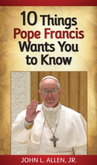 10 Things Pope Francis Wants You to Know 10 Things Pope Francis Wants You to Know