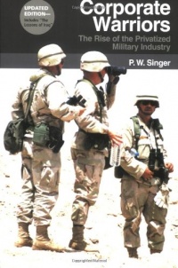 Corporate Warriors: The Rise of the Privatized Military Industry, Updated Edition (Cornell Studies in Security Affairs) Corporate Warriors: The Rise of the Privatized Military Industry, Updated Edition (Cornell Studies in Security Affairs)
