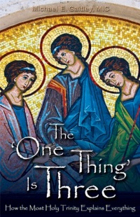 The One Thing Is Three: How the Most Holy Trinity Explains Everything The One Thing Is Three: How the Most Holy Trinity Explains Everything