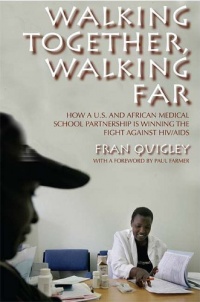Walking Together, Walking Far: How a U.S. and African Medical School Partnership Is Winning the Fight against HIV/AIDS Walking Together, Walking Far: How a U.S. and African Medical School Partnership Is Winning the Fight against HIV/AIDS