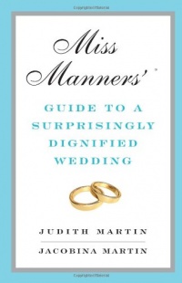 Miss Manners' Guide to a Surprisingly Dignified Wedding Miss Manners' Guide to a Surprisingly Dignified Wedding